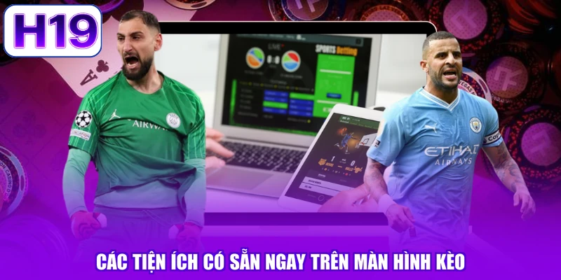 Các tiện ích có sẵn ngay trên màn hình kèo