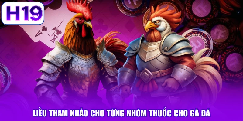 Liều tham khảo cho từng nhóm thuốc cho gà đá
