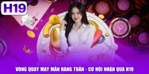 Vòng Quay May Mắn Hàng Tuần - Cơ Hội Nhận Quà H19